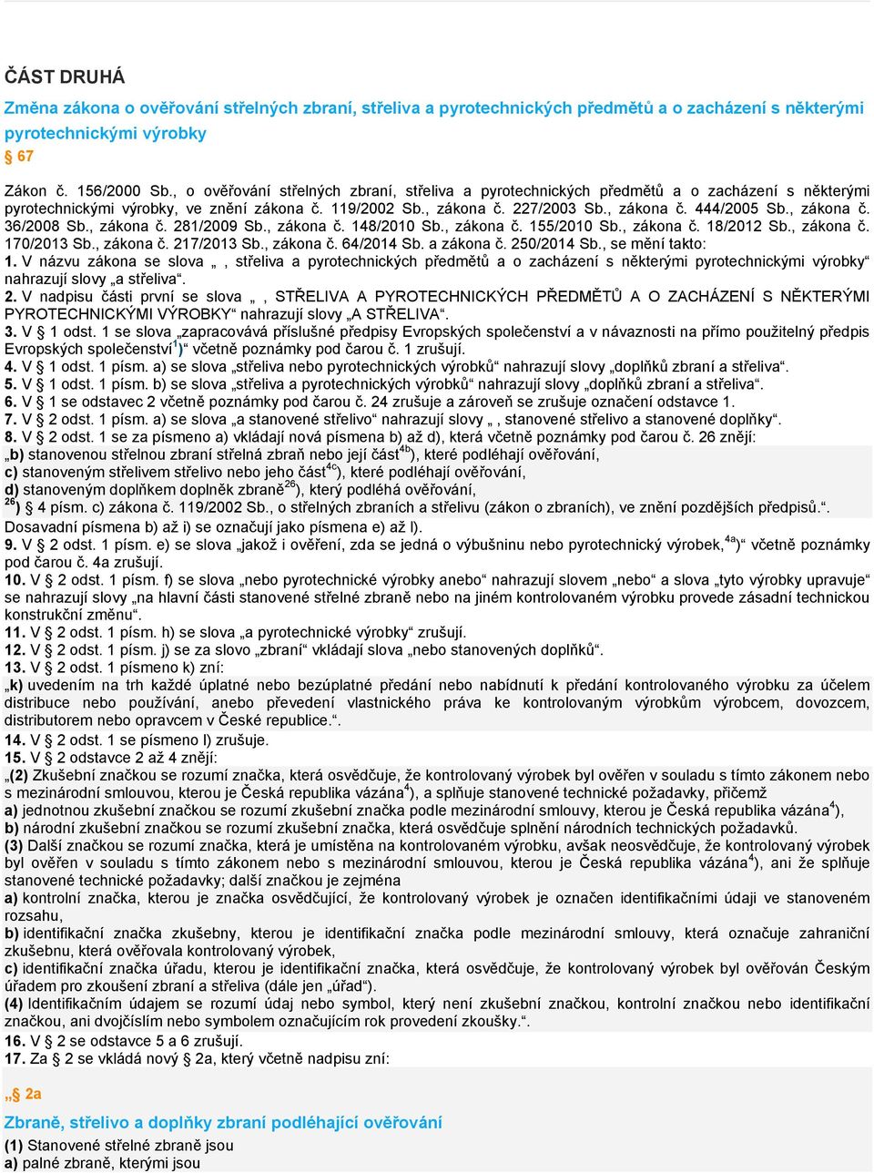 , zákona č. 36/2008 Sb., zákona č. 281/2009 Sb., zákona č. 148/2010 Sb., zákona č. 155/2010 Sb., zákona č. 18/2012 Sb., zákona č. 170/2013 Sb., zákona č. 217/2013 Sb., zákona č. 64/2014 Sb.