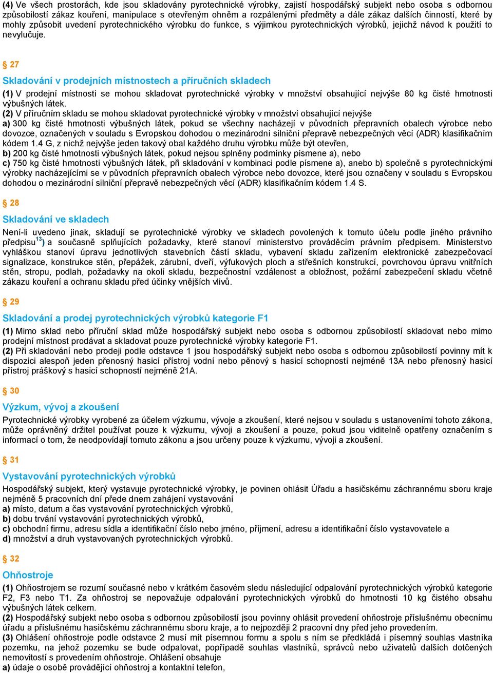 27 Skladování v prodejních místnostech a příručních skladech (1) V prodejní místnosti se mohou skladovat pyrotechnické výrobky v množství obsahující nejvýše 80 kg čisté hmotnosti výbušných látek.