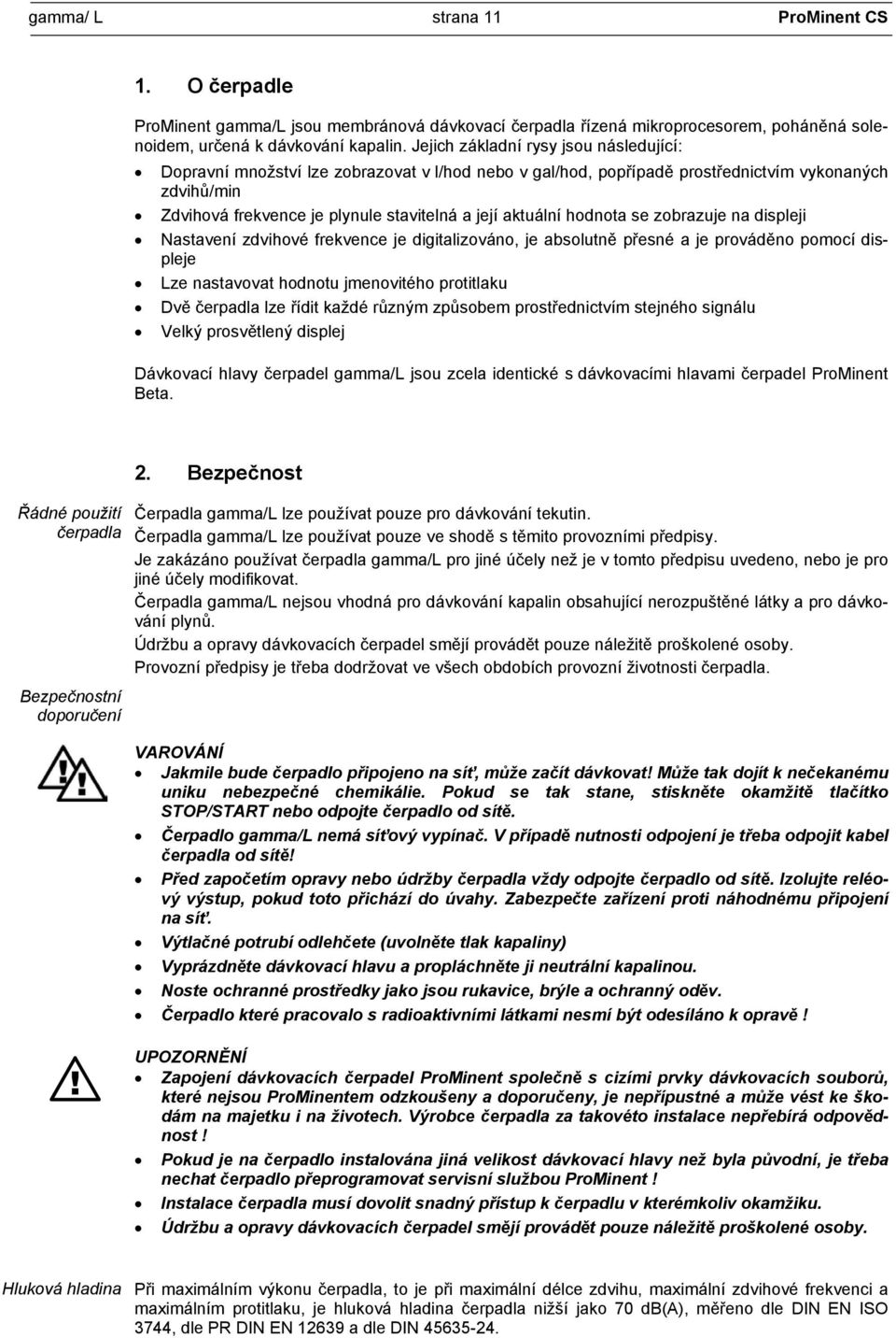 aktuální hodnota se zobrazuje na displeji Nastavení zdvihové frekvence je digitalizováno, je absolutně přesné a je prováděno pomocí displeje Lze nastavovat hodnotu jmenovitého protitlaku Dvě čerpadla