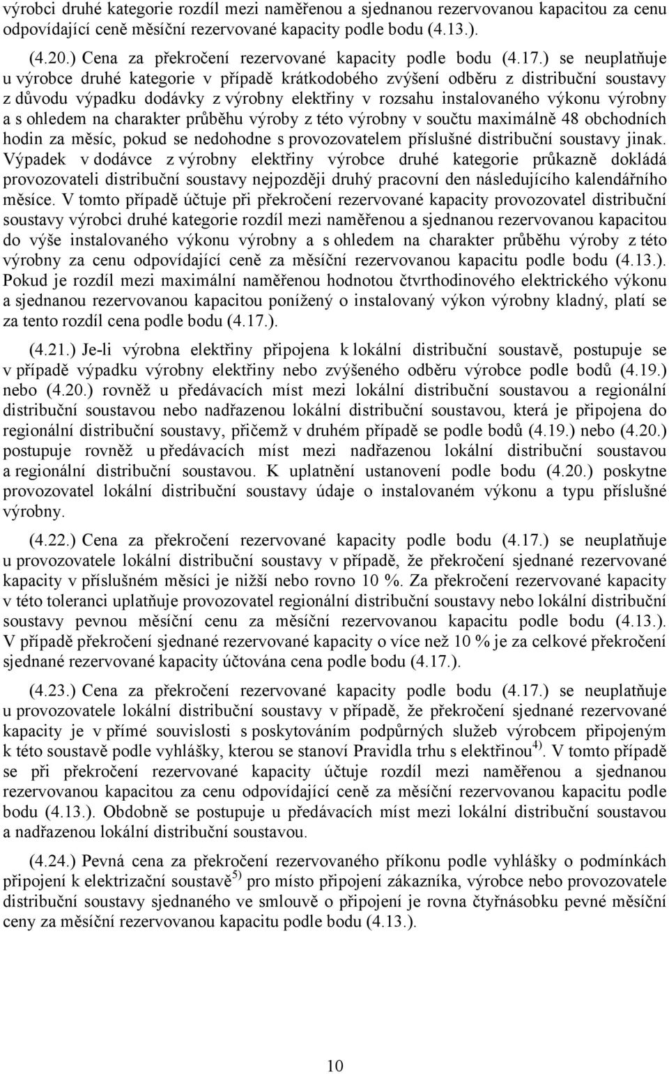 ) se neuplatňuje u výrobce druhé kategorie v případě krátkodobého zvýšení odběru z distribuční soustavy z důvodu výpadku dodávky zvýrobny elektřiny v rozsahu instalovaného výkonu výrobny a s ohledem