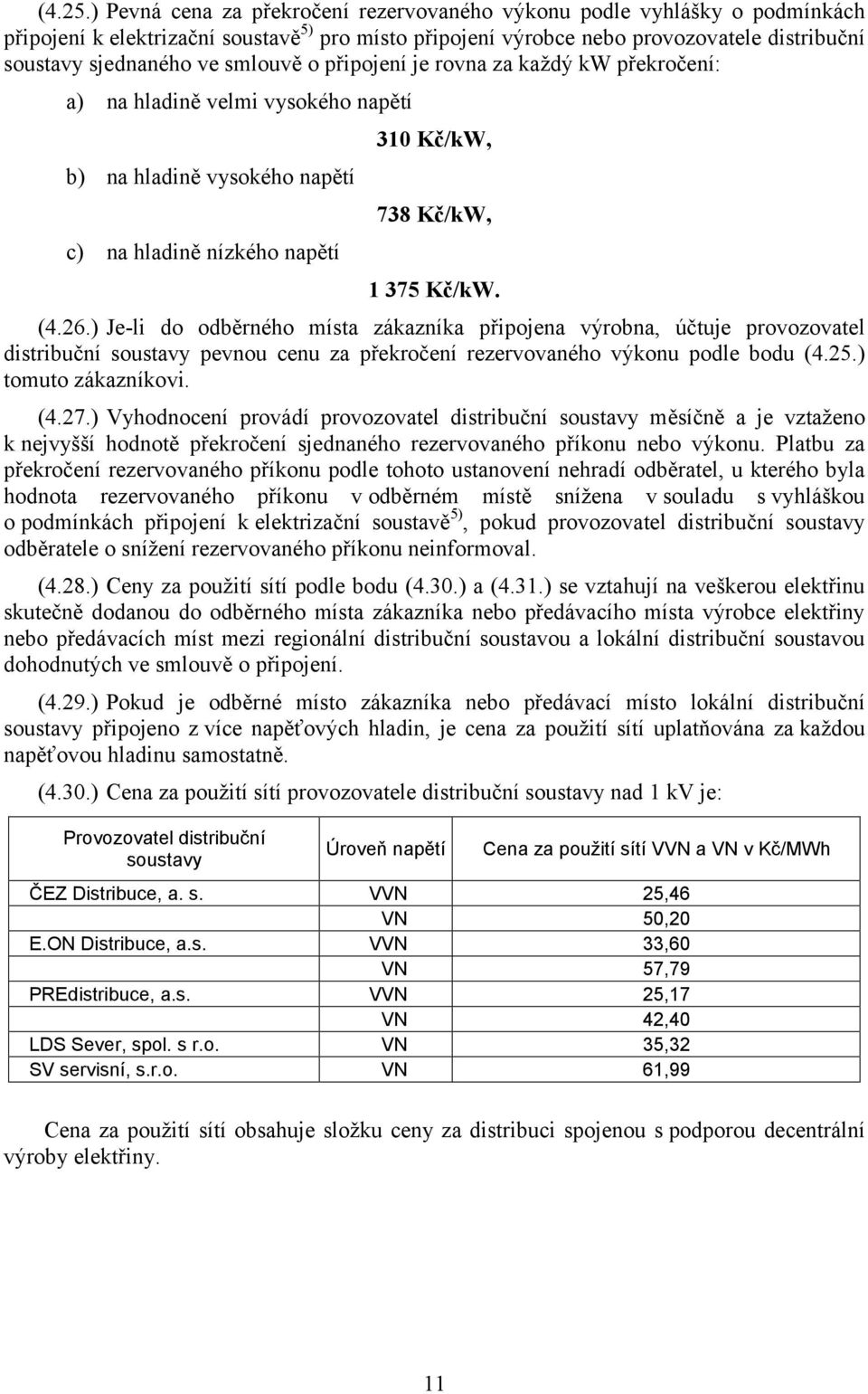 smlouvě o připojení je rovna za každý kw překročení: a) na hladině velmi vysokého napětí b) na hladině vysokého napětí c) na hladině nízkého napětí 310 Kč/kW, 738 Kč/kW, 1 375 Kč/kW. (4.26.