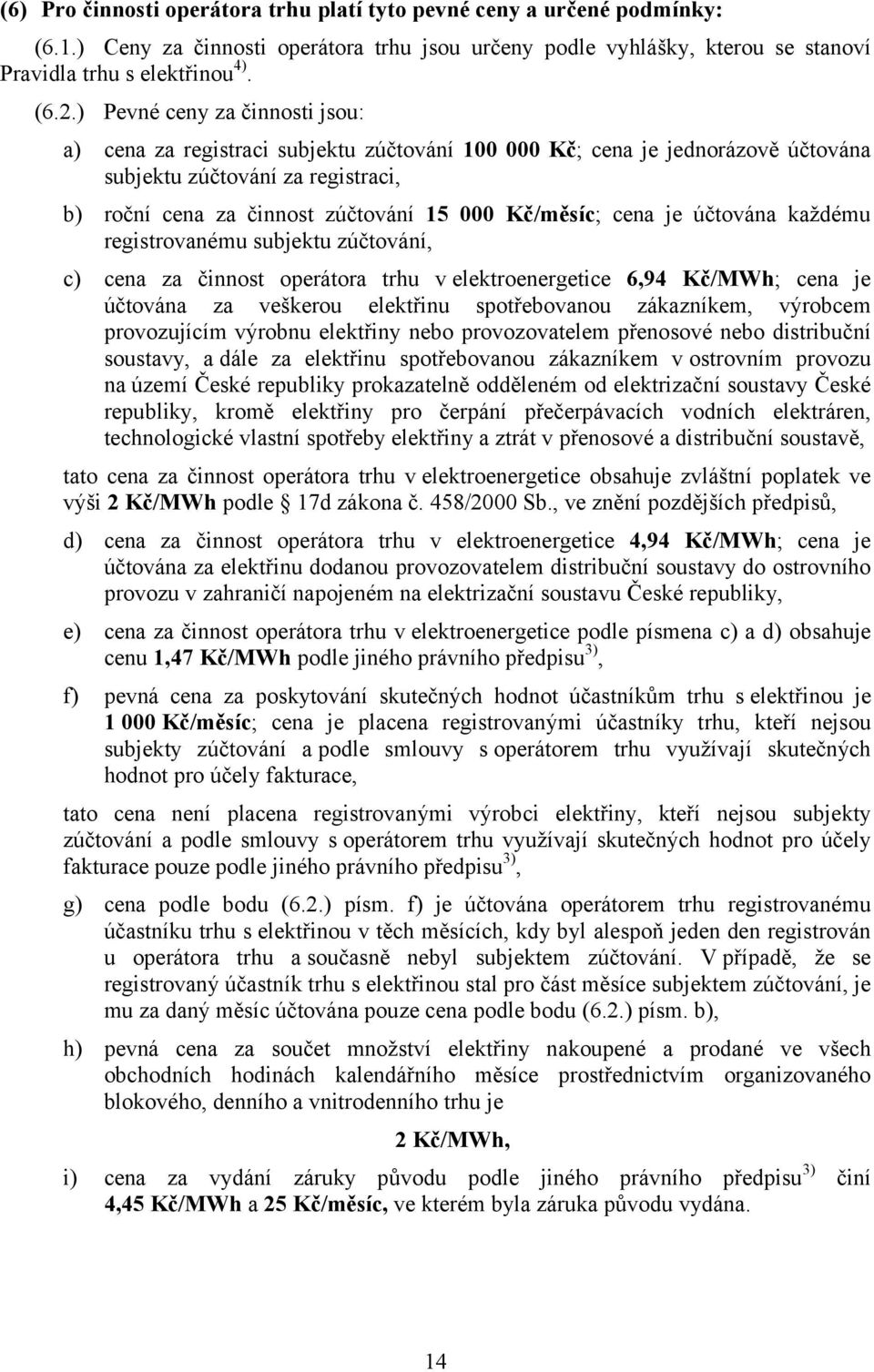 cena je účtována každému registrovanému subjektu zúčtování, c) cena za činnost operátora trhu v elektroenergetice 6,94 Kč/MWh; cena je účtována za veškerou elektřinu spotřebovanou zákazníkem,