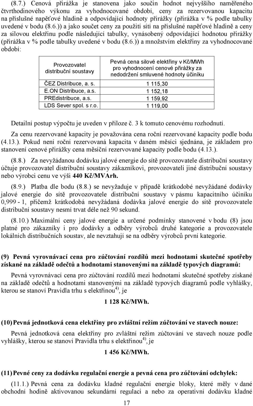 )) a jako součet ceny za použití sítí na příslušné napěťové hladině a ceny za silovou elektřinu podle následující tabulky, vynásobený odpovídající hodnotou přirážky (přirážka v % podle tabulky