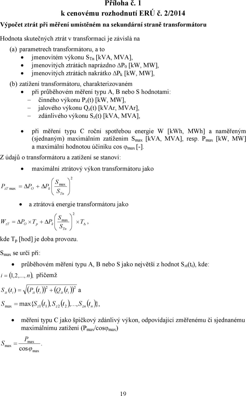 MVA], jmenovitých ztrátách naprázdno P 0 [kw, MW], jmenovitých ztrátách nakrátko P k [kw, MW], (b) zatížení transformátoru, charakterizovaném při průběhovém měření typu A, B nebo S hodnotami: činného