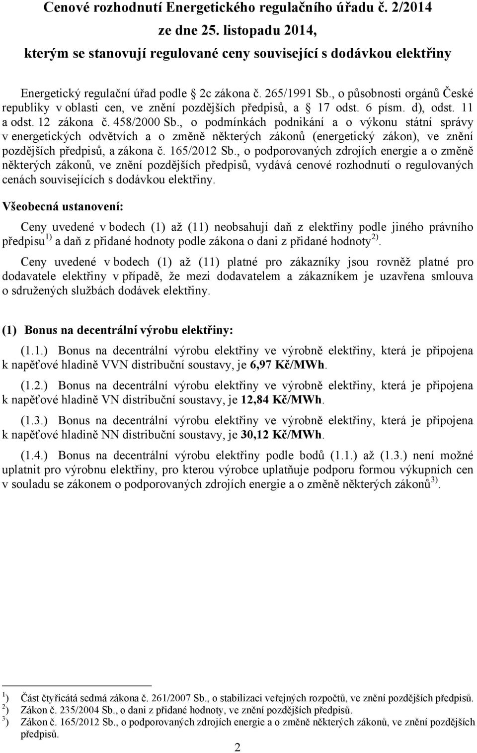 , o působnosti orgánů České republiky voblasti cen, ve znění pozdějších předpisů, a 17 odst. 6 písm. d), odst. 11 a odst. 12 zákona č. 458/2000 Sb.