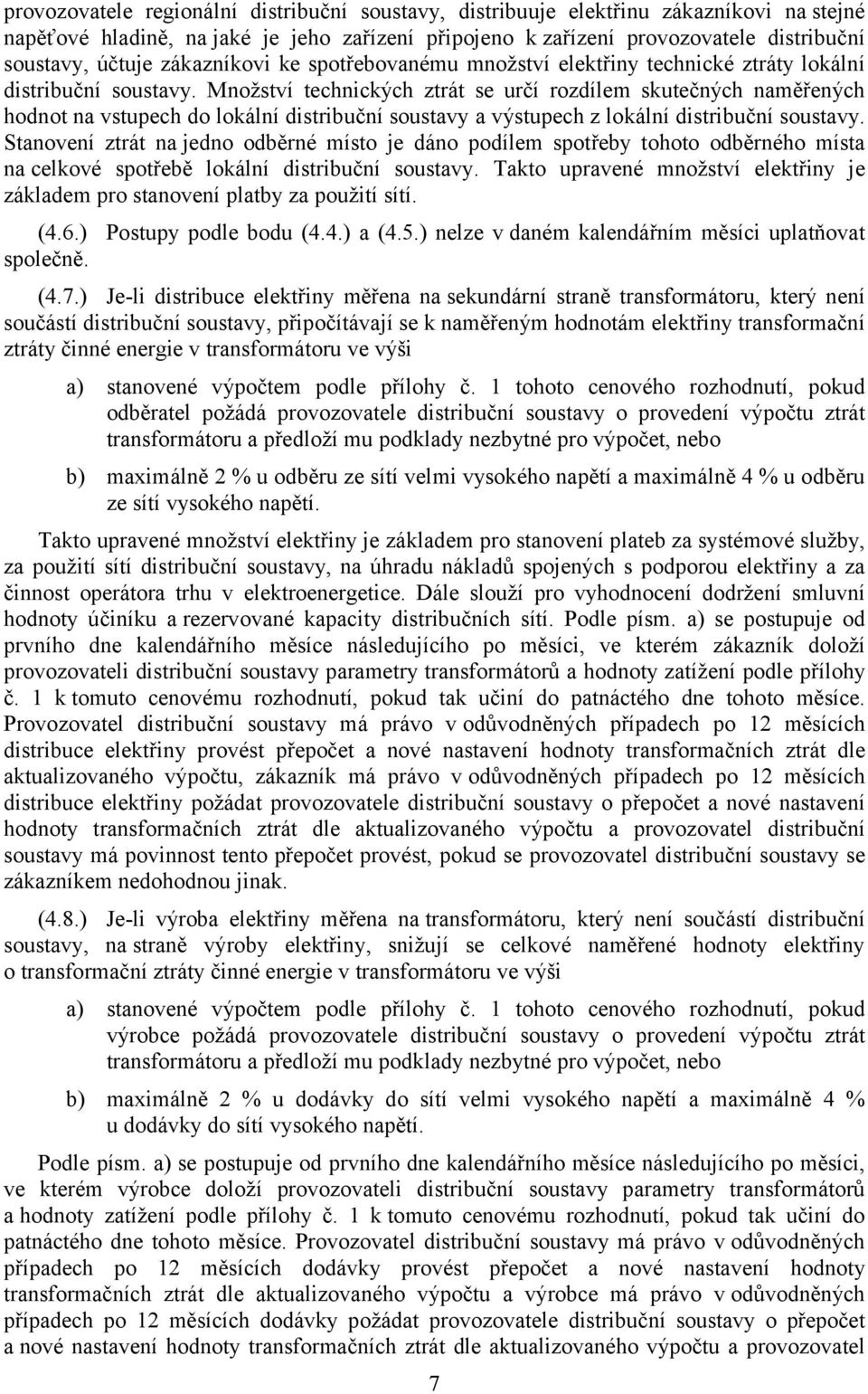 Množství technických ztrát se určí rozdílem skutečných naměřených hodnot na vstupech do lokální distribuční soustavy a výstupech z lokální distribuční soustavy.