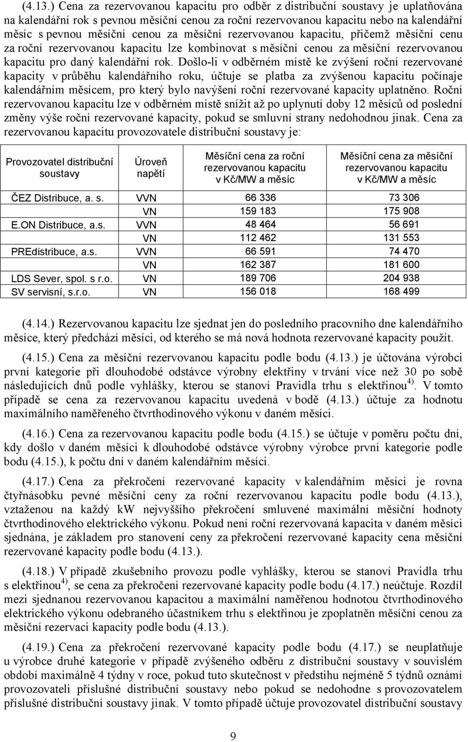 za měsíční rezervovanou kapacitu, přičemž měsíční cenu za roční rezervovanou kapacitu lze kombinovat s měsíční cenou za měsíční rezervovanou kapacitu pro daný kalendářní rok.