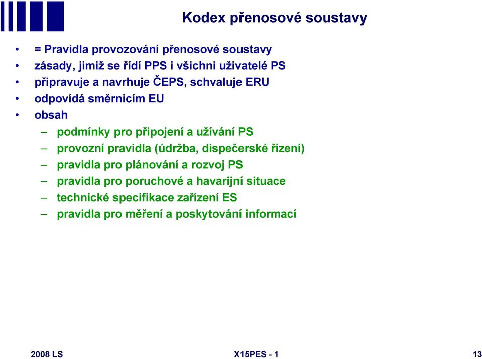 užívání PS provozní pravidla (údržba, dispečerské řízení) pravidla pro plánování a rozvoj PS pravidla pro