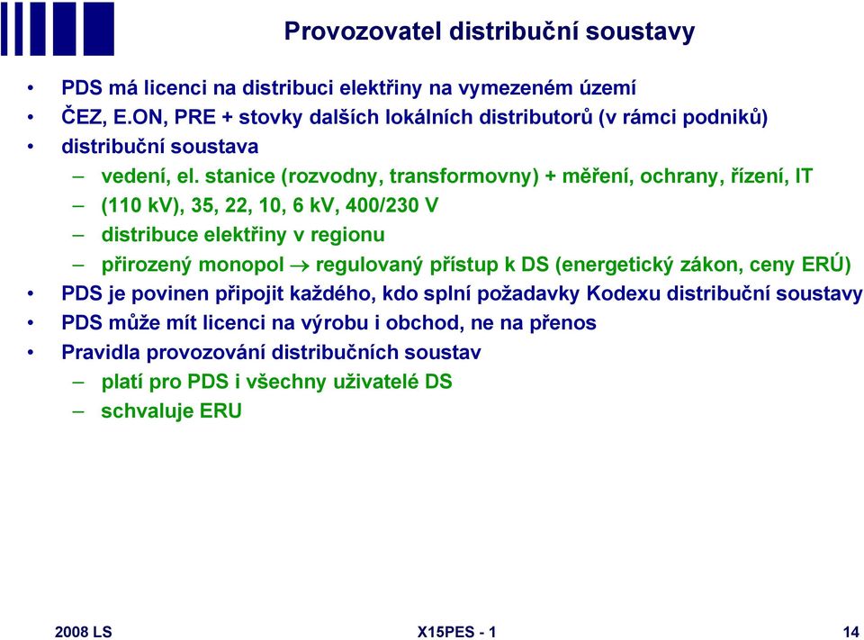 stanice (rozvodny, transformovny) + měření, ochrany, řízení, IT (110 kv), 35, 22, 10, 6 kv, 400/230 V distribuce elektřiny v regionu přirozený monopol regulovaný