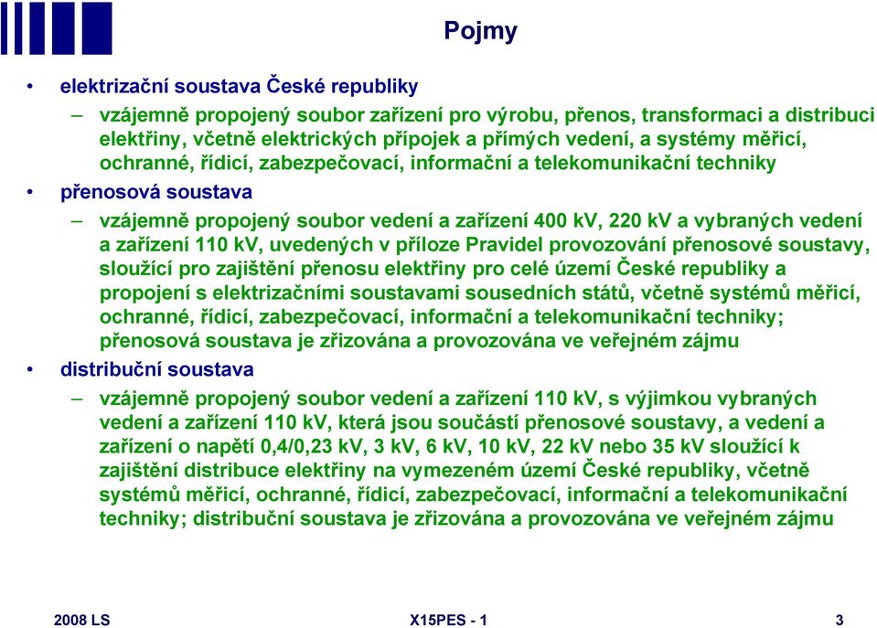 uvedených v příloze Pravidel provozování přenosové soustavy, sloužící pro zajištění přenosu elektřiny pro celé území České republiky a propojení s elektrizačními soustavami sousedních států, včetně