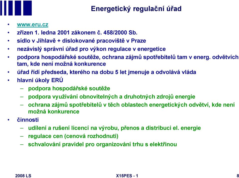 odvětvích tam, kde není možná konkurence úřad řídí předseda, kterého na dobu 5 let jmenuje a odvolává vláda hlavní úkoly ERÚ podpora hospodářské soutěže podpora využívání obnovitelných a