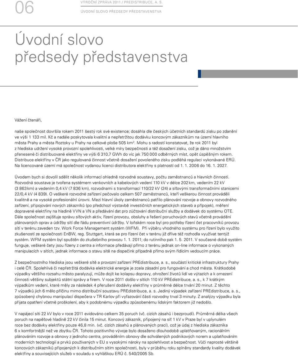 Mohu s radostí konstatovat, že rok 2011 byl z hlediska udržení vysoké provozní spolehlivosti, velké míry bezpečnosti a též dosažení zisku, což je dáno množstvím přenesené či distribuované elektřiny