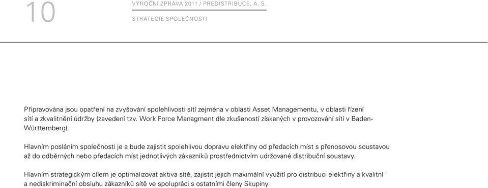 Hlavním posláním společnosti je a bude zajistit spolehlivou dopravu elektřiny od předacích míst s přenosovou soustavou až do odběrných nebo předacích míst jednotlivých