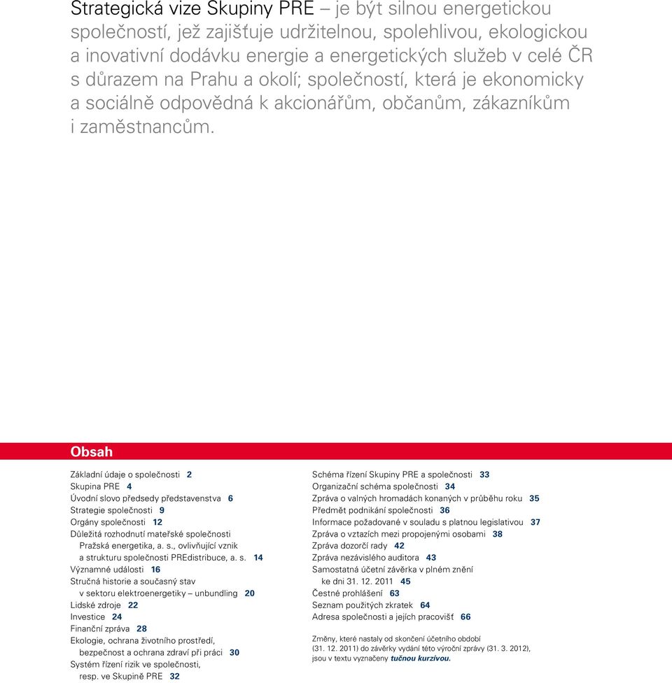 Obsah Základní údaje o společnosti 2 Skupina PRE 4 Úvodní slovo předsedy představenstva 6 Strategie společnosti 9 Orgány společnosti 12 Důležitá rozhodnutí mateřské společnosti Pražská energetika, a.