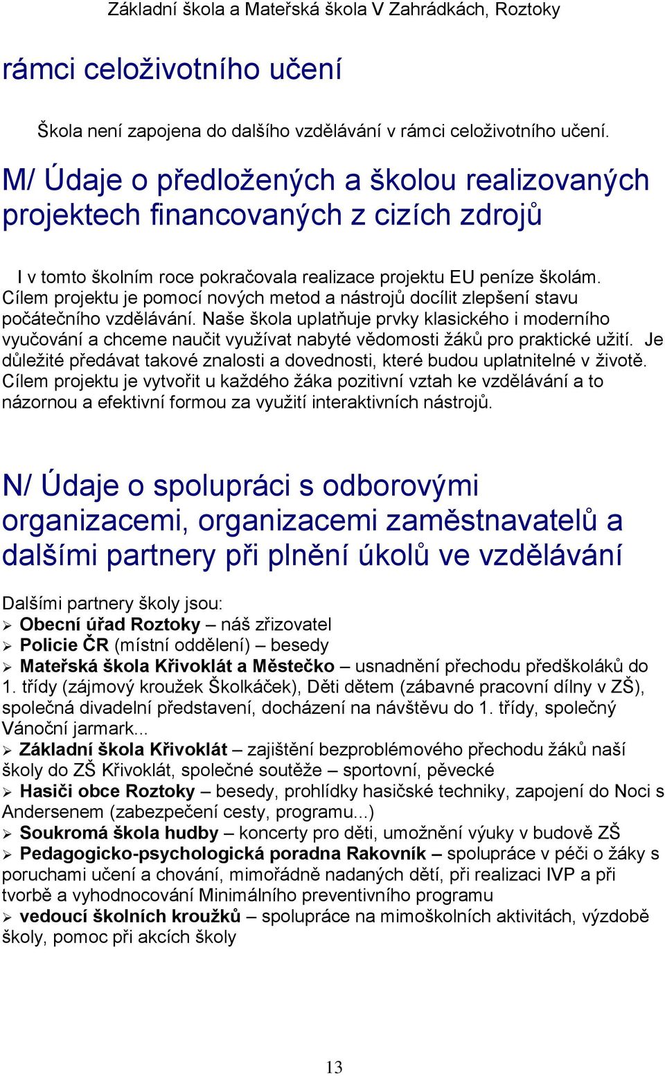 Cílem projektu je pomocí nových metod a nástrojů docílit zlepšení stavu počátečního vzdělávání.