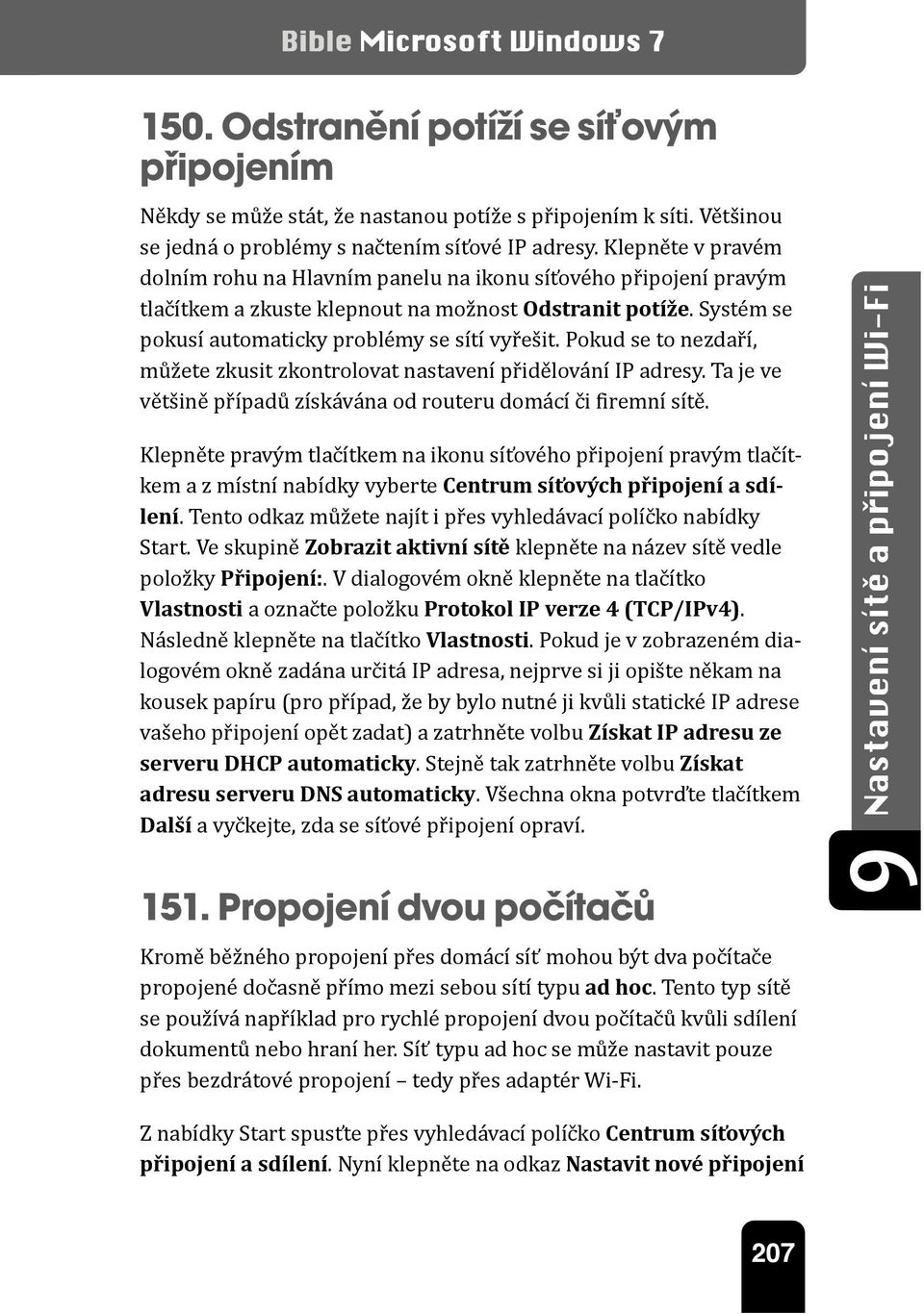 Pokud se to nezdaří, můžete zkusit zkontrolovat nastavení přidělování IP adresy. Ta je ve většině případů získávána od routeru domácí či firemní sítě.