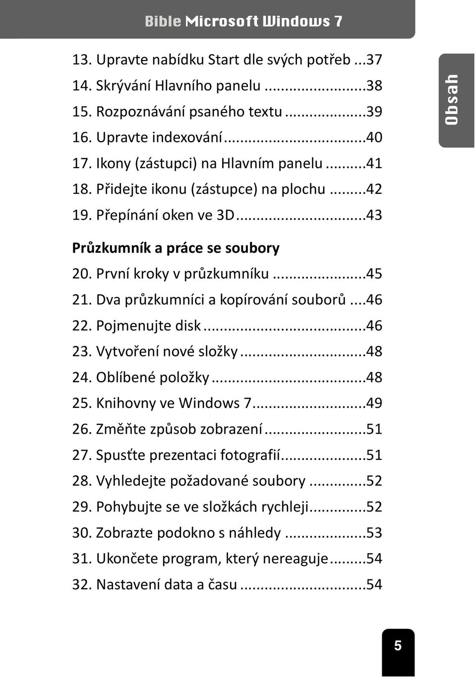 Dva průzkumníci a kopírování souborů...46 22. Pojmenujte disk...46 23. Vytvoření nové složky...48 24. Oblíbené položky...48 25. Knihovny ve Windows 7...49 26. Změňte způsob zobrazení...51 27.