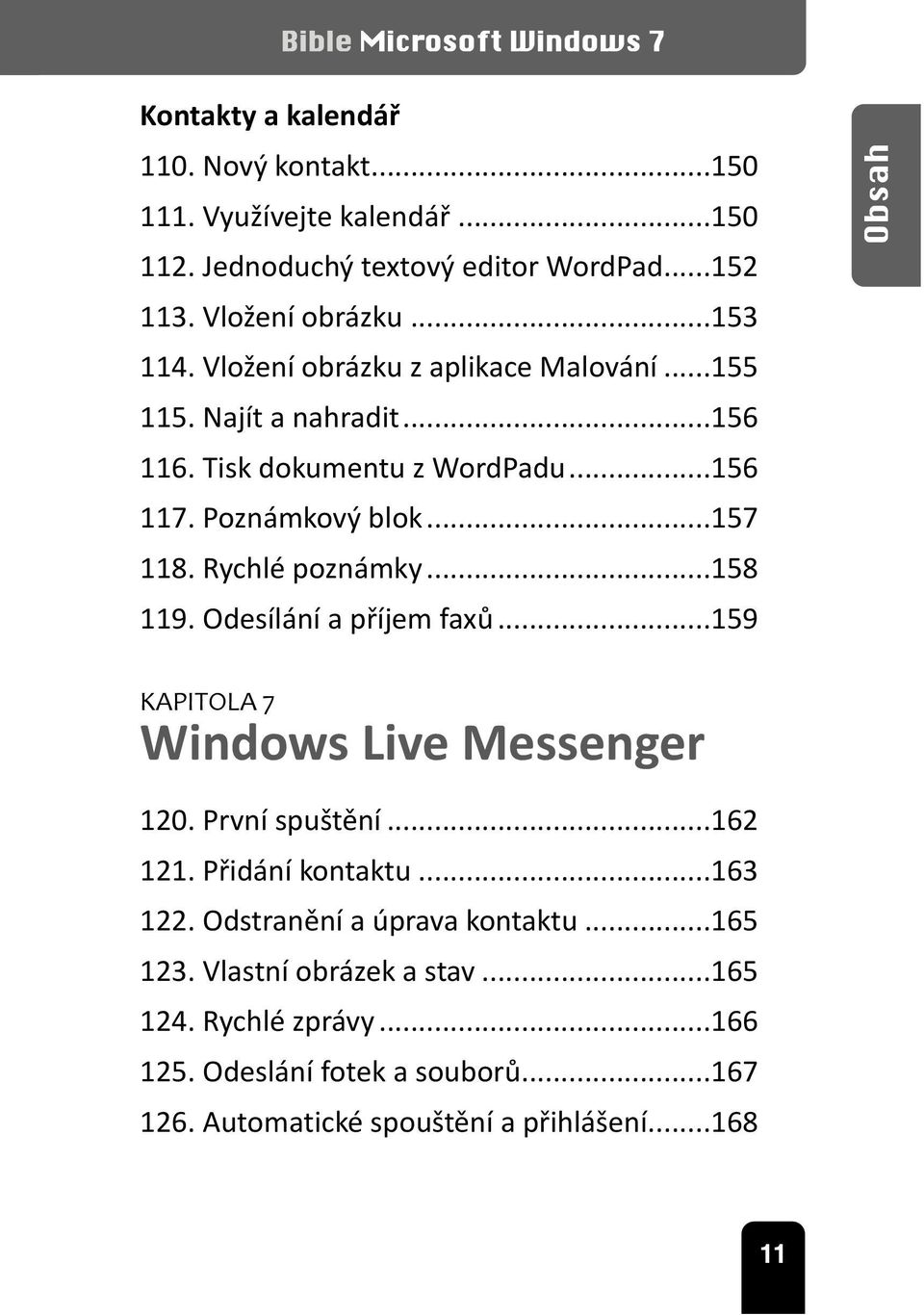 ..158 119. Odesílání a příjem faxů...159 Obsah KAPITOLA 7 Windows Live Messenger 120. První spuštění...162 121. Přidání kontaktu...163 122.