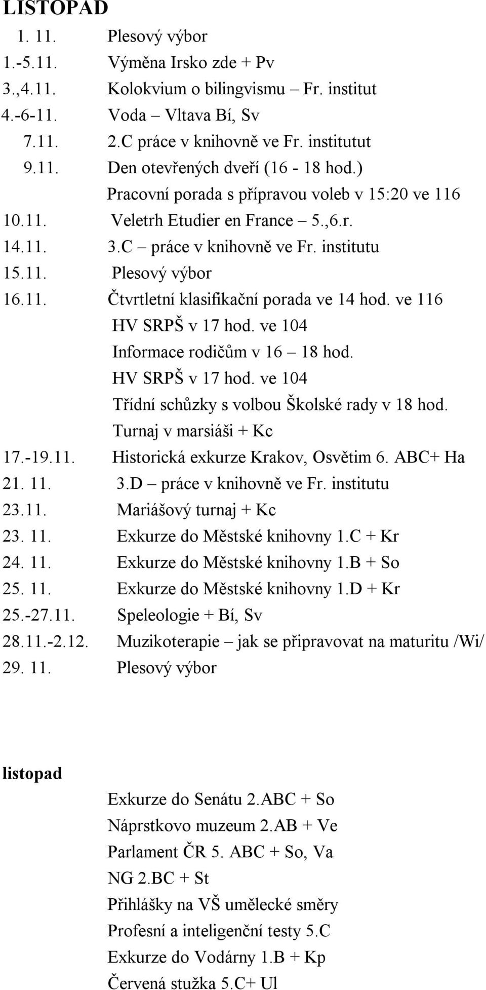 ve 116 HV SRPŠ v 17 hod. ve 104 Informace rodičům v 16 18 hod. HV SRPŠ v 17 hod. ve 104 Třídní schůzky s volbou Školské rady v 18 hod. Turnaj v marsiáši + Kc 17.-19.11. Historická exkurze Krakov, Osvětim 6.