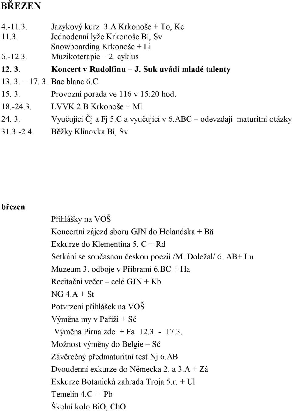 ABC odevzdají maturitní otázky 31.3.-2.4. Běžky Klínovka Bí, Sv březen Přihlášky na VOŠ Koncertní zájezd sboru GJN do Holandska + Bä Exkurze do Klementina 5.