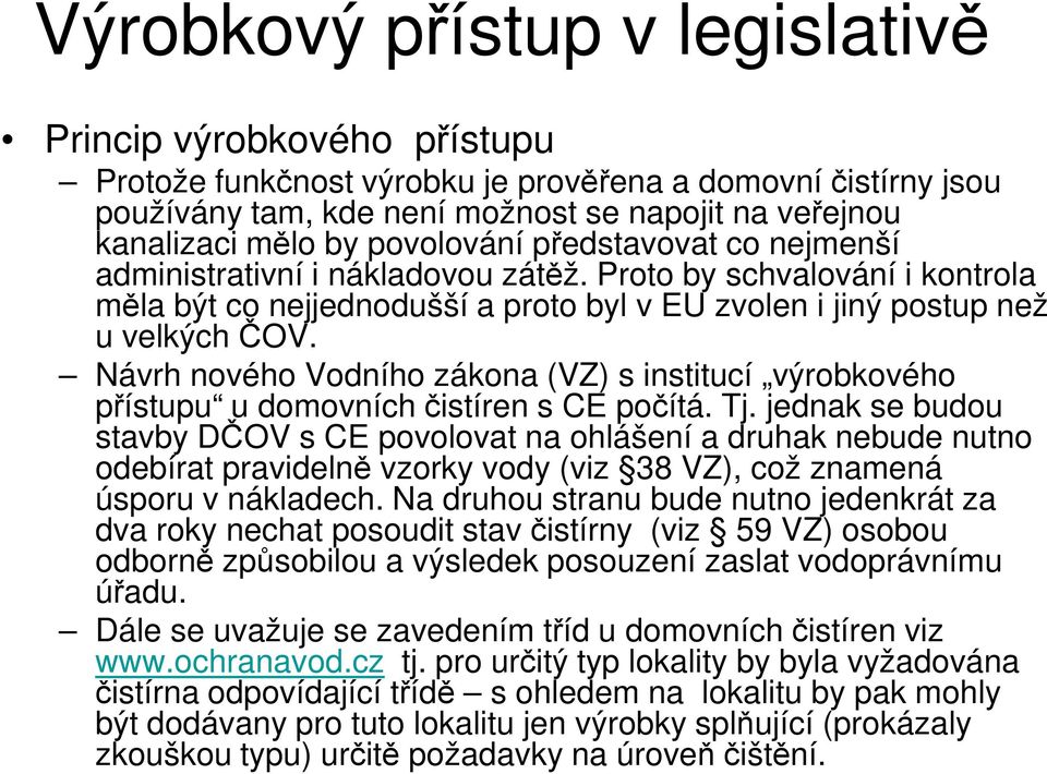 Návrh nového Vodního zákona (VZ) s institucí výrobkového přístupu u domovních čistíren s CE počítá. Tj.