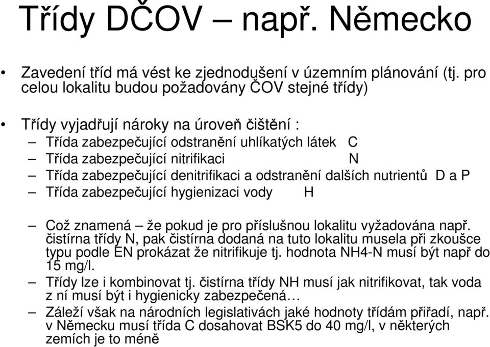 zabezpečující denitrifikaci a odstranění dalších nutrientů D a P Třída zabezpečující hygienizaci vody H Což znamená že pokud je pro příslušnou lokalitu vyžadována např.