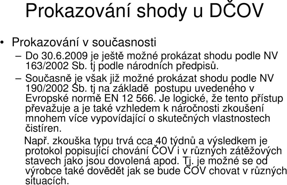 Je logické, že tento přístup převažuje a je také vzhledem k náročnosti zkoušení mnohem více vypovídající o skutečných vlastnostech čistíren. Např.