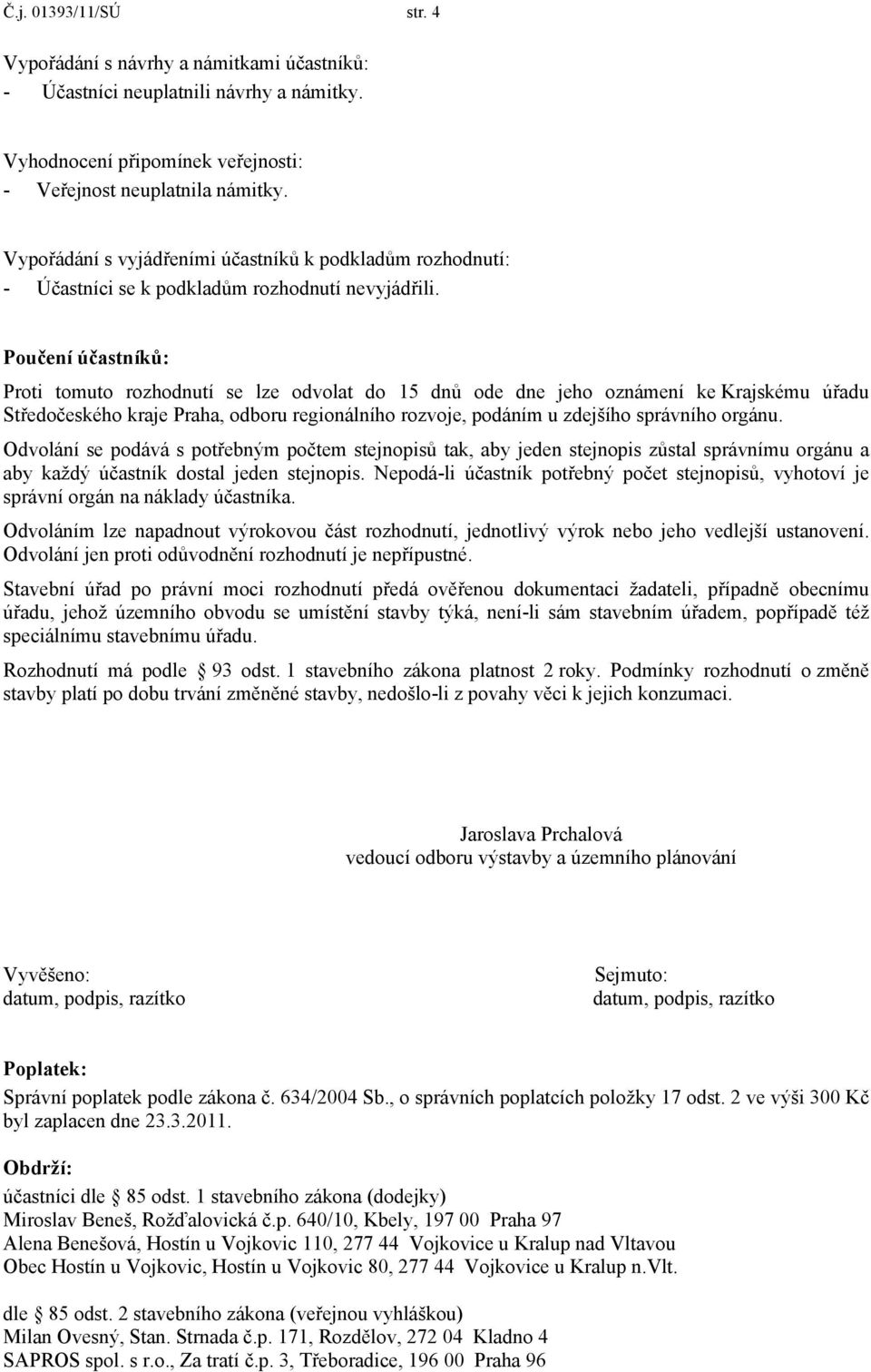 Poučení účastníků: Proti tomuto rozhodnutí se lze odvolat do 15 dnů ode dne jeho oznámení ke Krajskému úřadu Středočeského kraje Praha, odboru regionálního rozvoje, podáním u zdejšího správního