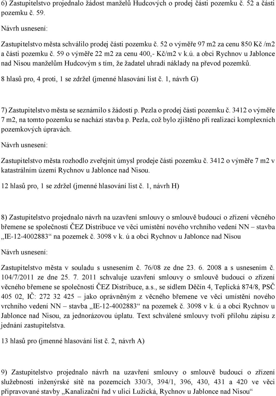 a obci Rychnov u Jablonce nad Nisou manželům Hudcovým s tím, že žadatel uhradí náklady na převod pozemků. 8 hlasů pro, 4 proti, 1 se zdržel (jmenné hlasování list č.