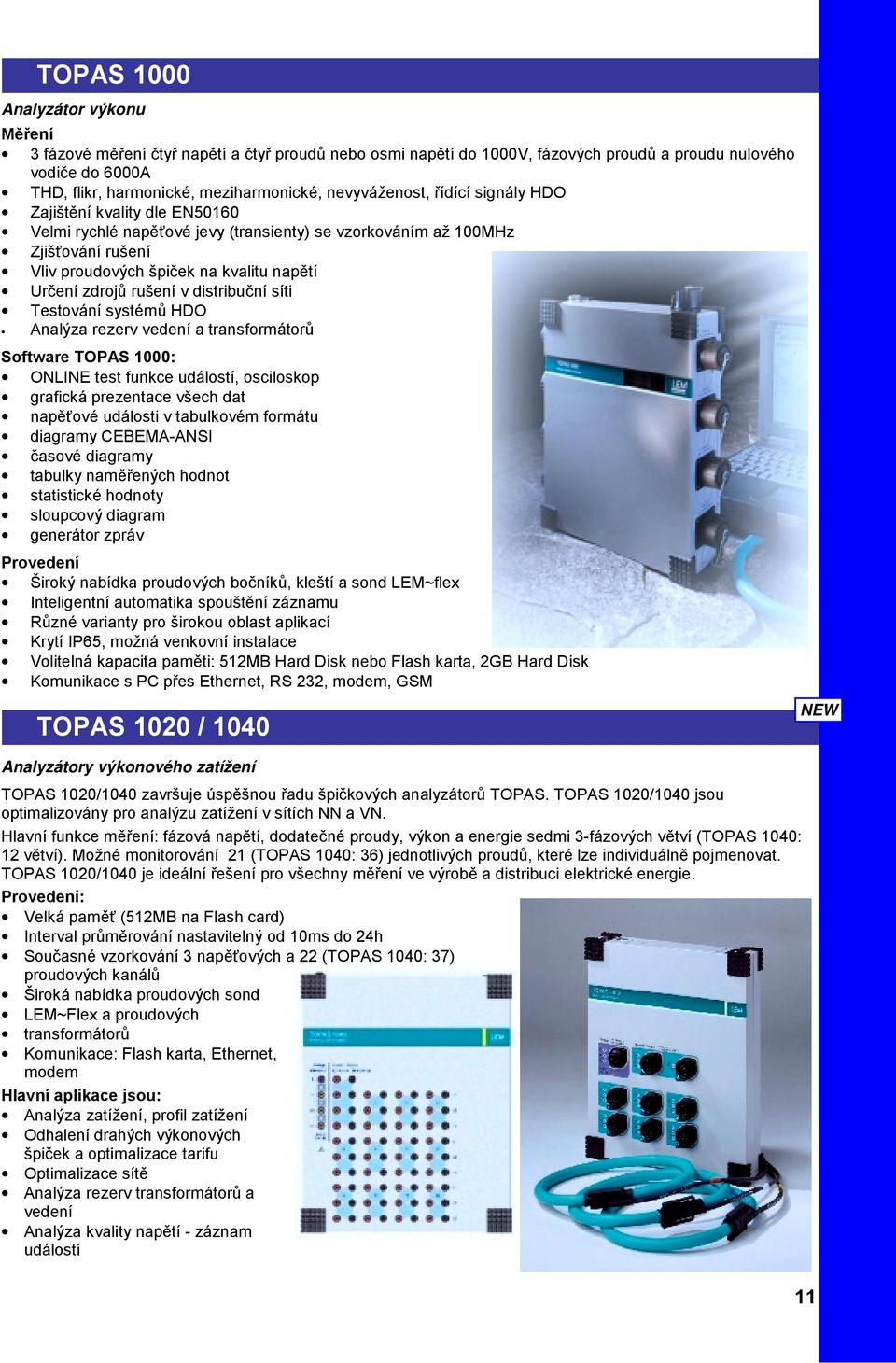 zdrojů rušení v distribuční síti Testování systémů HDO Analýza rezerv vedení a transformátorů Software TOPAS 1000: ONLINE test funkce událostí, osciloskop grafická prezentace všech dat napěťové