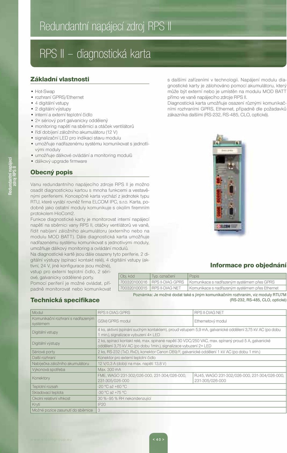 monitoring modulů dálkový upgrade firmware Vanu redundantního napájecího zdroje RPS II je možno osadit diagnostickou kartou s mnoha funkcemi a vestavěnými periferiemi.