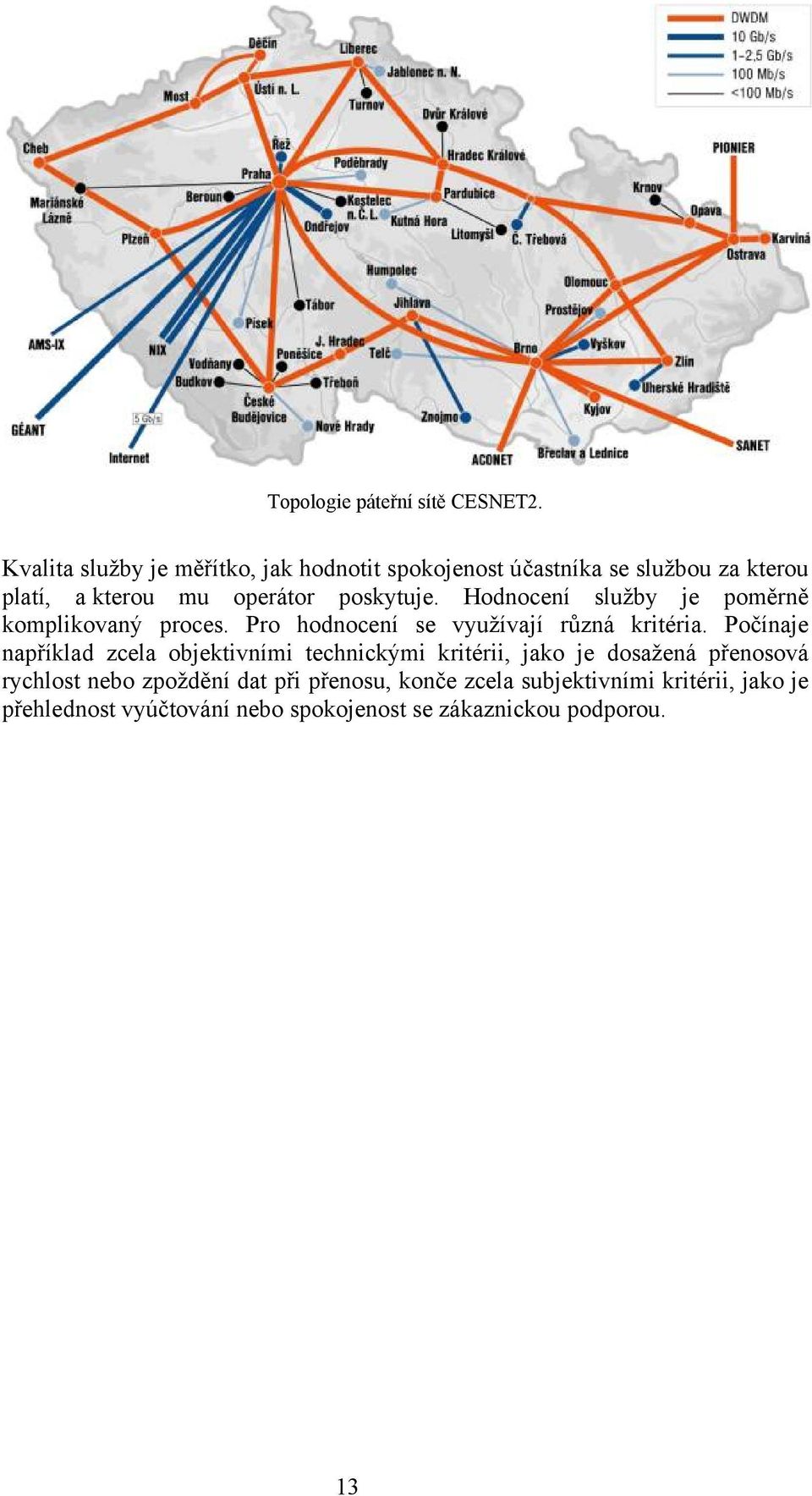 Hodnocení služby je poměrně komplikovaný proces. Pro hodnocení se využívají různá kritéria.