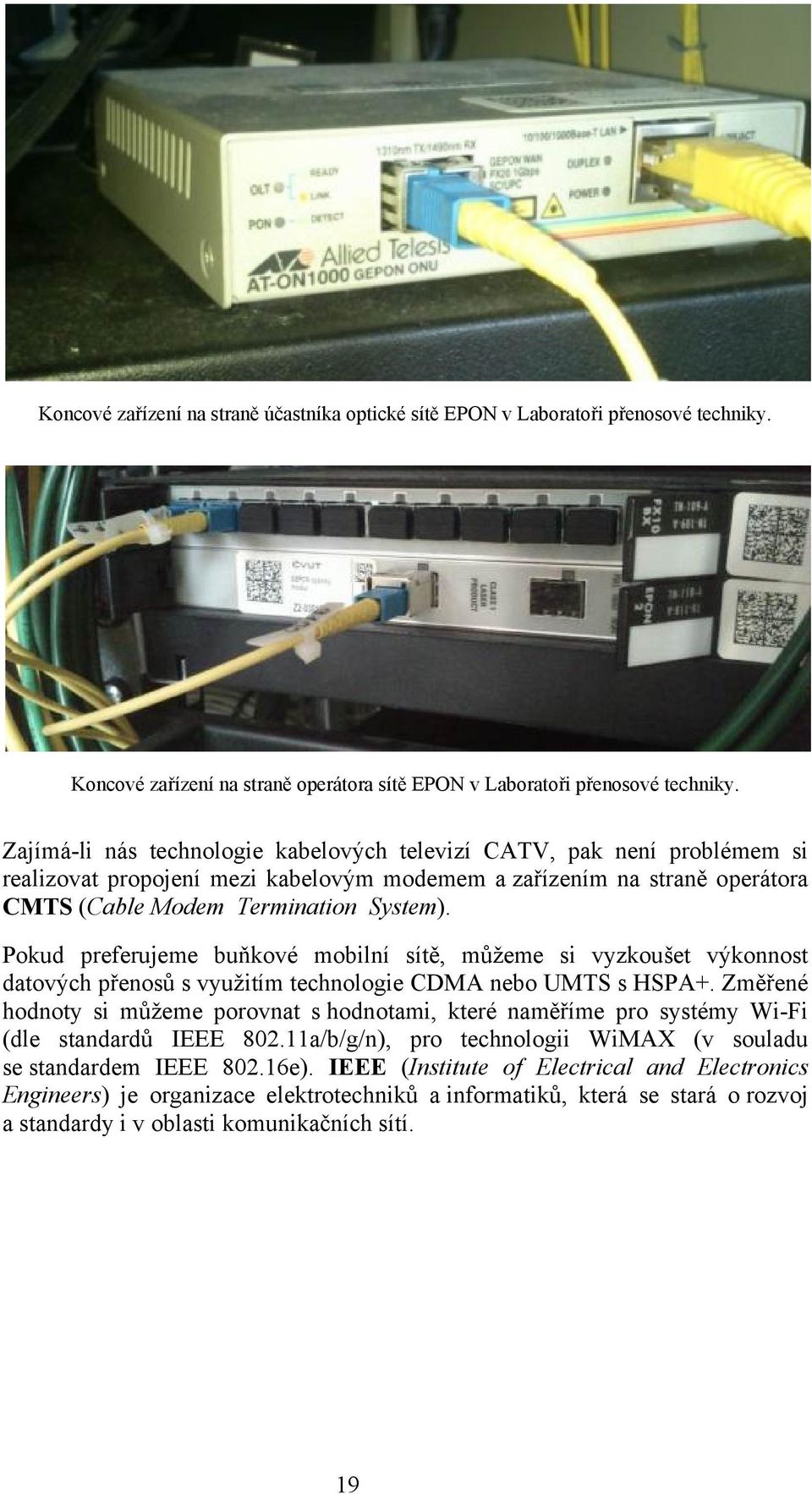 Pokud preferujeme buňkové mobilní sítě, můžeme si vyzkoušet výkonnost datových přenosů s využitím technologie CDMA nebo UMTS s HSPA+.