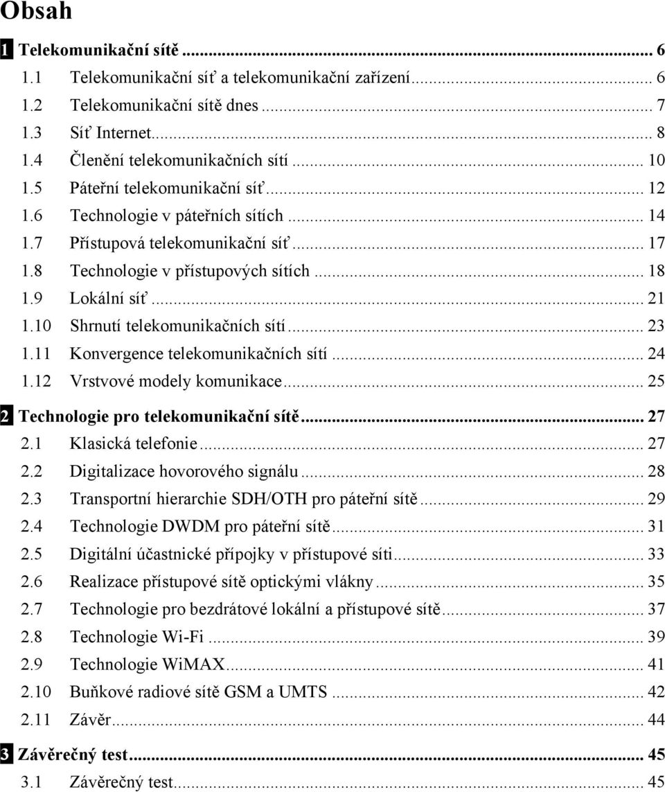 10 Shrnutí telekomunikačních sítí... 23 1.11 Konvergence telekomunikačních sítí... 24 1.12 Vrstvové modely komunikace... 25 2 Technologie pro telekomunikační sítě... 27 2.