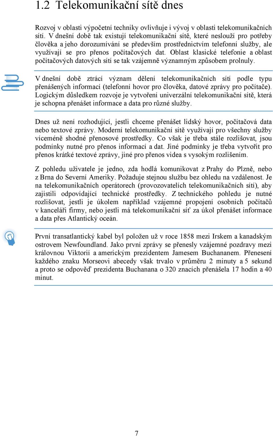 Oblast klasické telefonie a oblast počítačových datových sítí se tak vzájemně významným způsobem prolnuly.