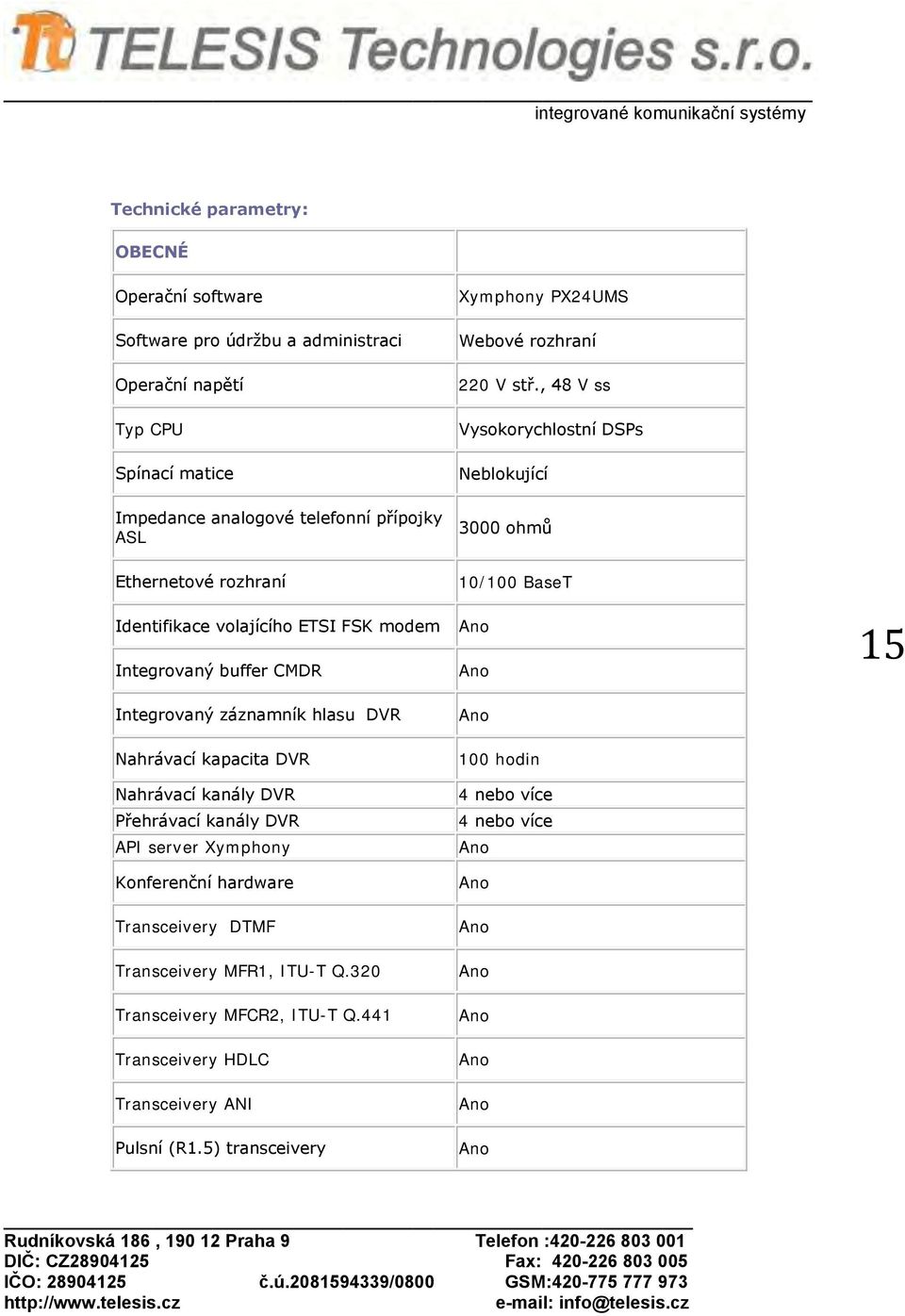 hlasu DVR Nahrávací kapacita DVR Nahrávací kanály DVR Přehrávací kanály DVR API server Xymphny Knferenční hardware Transceivery DTMF Transceivery MFR1, ITU-T Q.