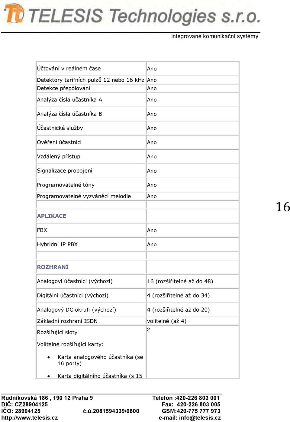 (výchzí) 16 (rzšiřitelné až d 48) Digitální účastníci (výchzí) 4 (rzšiřitelné až d 34) Analgvý DC kruh (výchzí) 4 (rzšiřitelné až d 20) Základní rzhraní ISDN vlitelné (až 4)