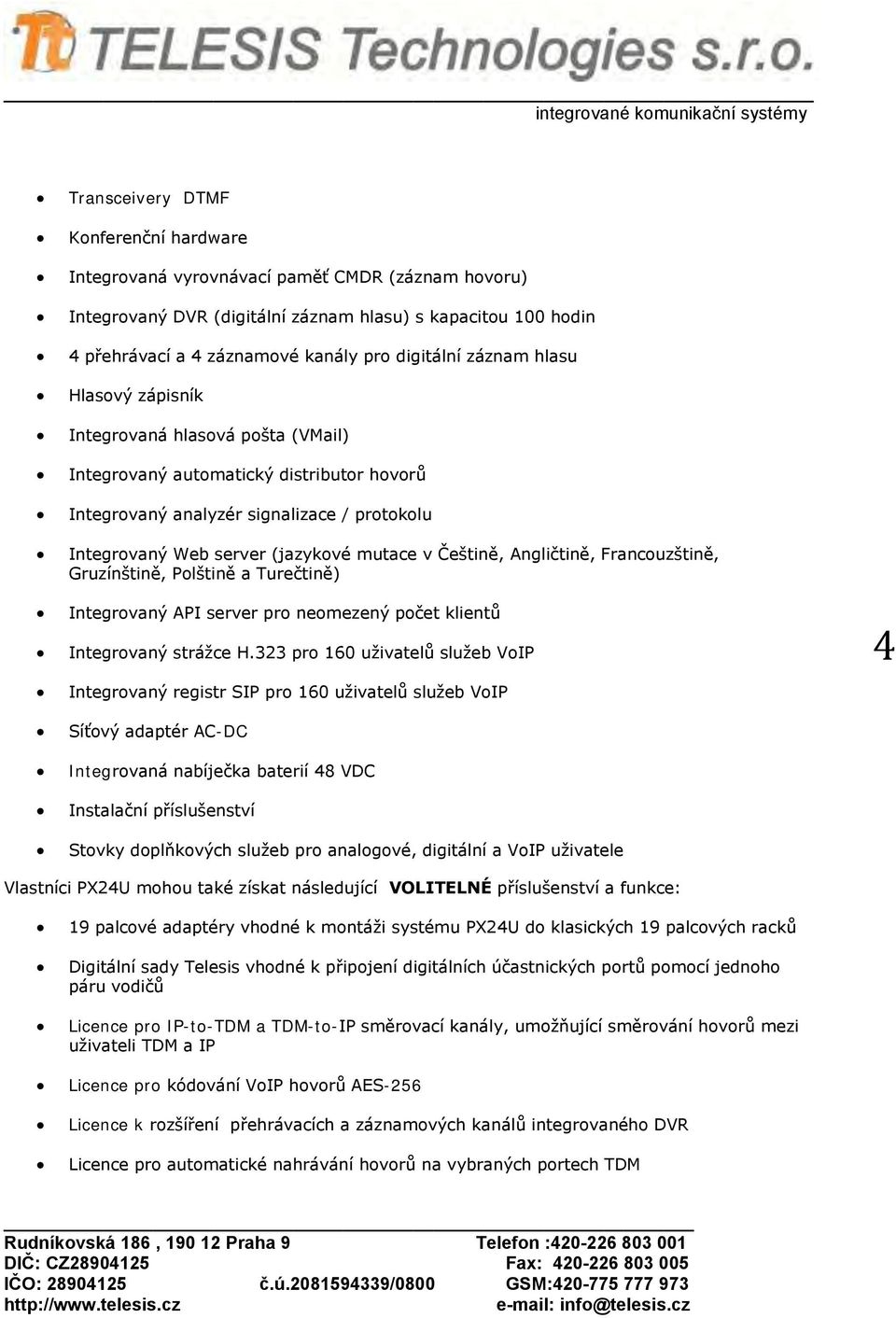 mutace v Češtině, Angličtině, Francuzštině, Gruzínštině, Plštině a Turečtině) Integrvaný API server pr nemezený pčet klientů Integrvaný strážce H.