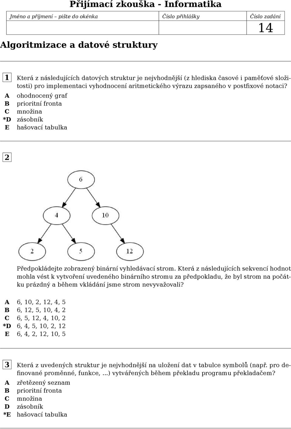 A ohodnocený graf B prioritní fronta C množina *D zásobník E hašovací tabulka 2 Předpokládejte zobrazený binární vyhledávací strom.