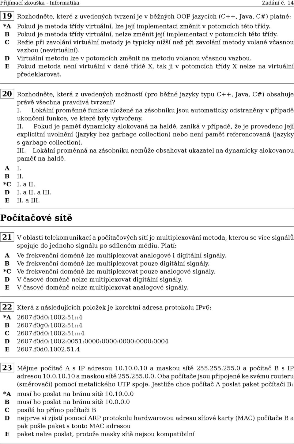 C Režie při zavolání virtuální metody je typicky nižší než při zavolání metody volané včasnou vazbou (nevirtuální). D Virtuální metodu lze v potomcích změnit na metodu volanou včasnou vazbou.