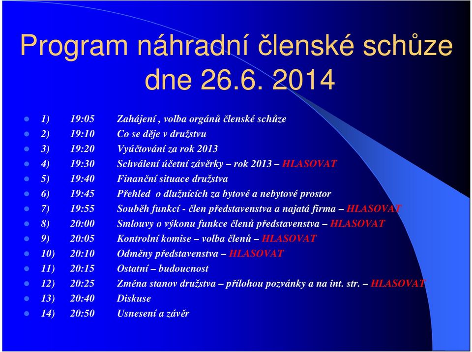 HLASOVAT 5) 19:40 Finanční situace družstva 6) 19:45 Přehled o dlužnících za bytové a nebytové prostor 7) 19:55 Souběh funkcí -člen představenstva a najatá firma