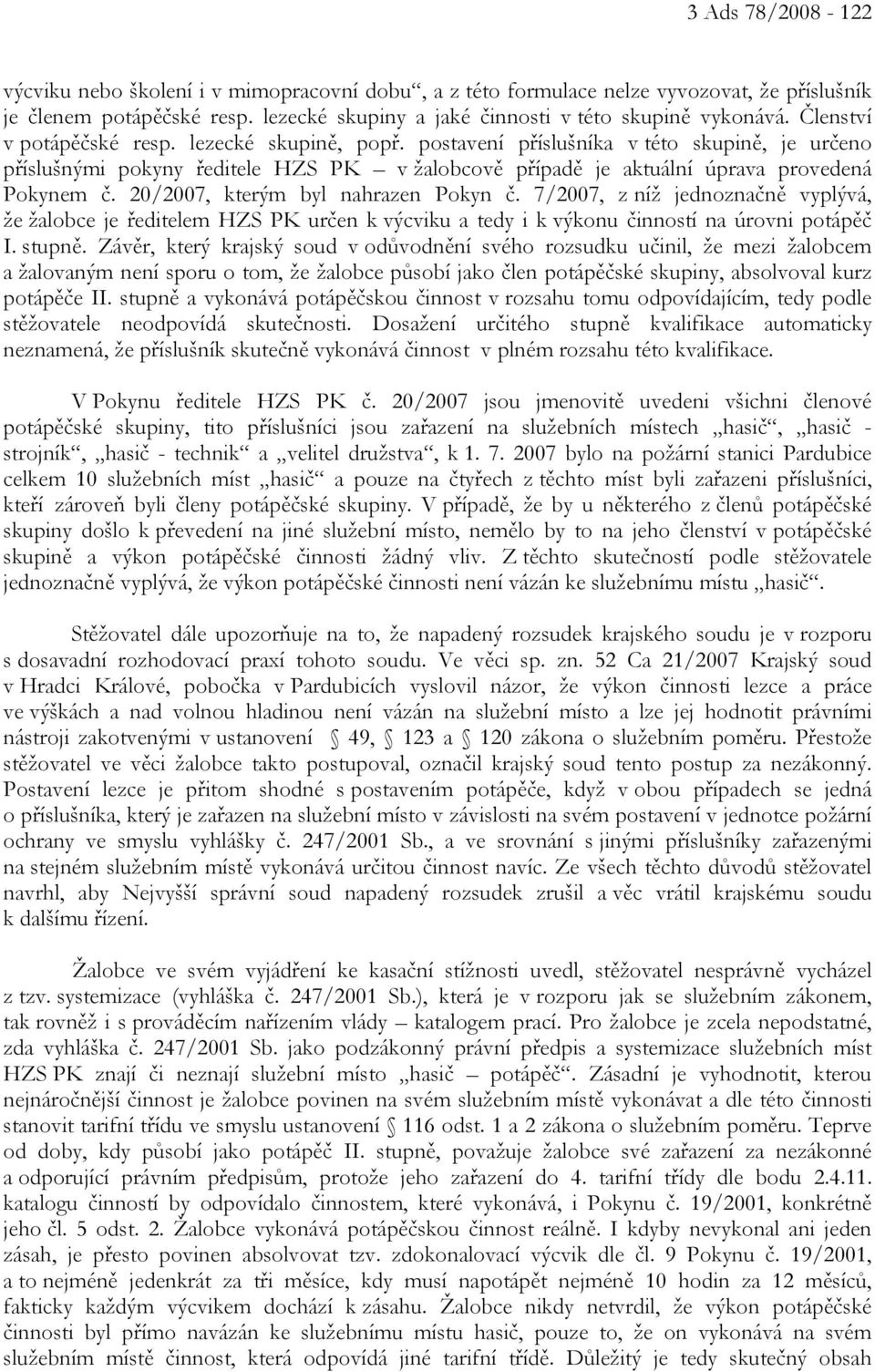 20/2007, kterým byl nahrazen Pokyn č. 7/2007, z níž jednoznačně vyplývá, že žalobce je ředitelem HZS PK určen k výcviku a tedy i k výkonu činností na úrovni potápěč I. stupně.