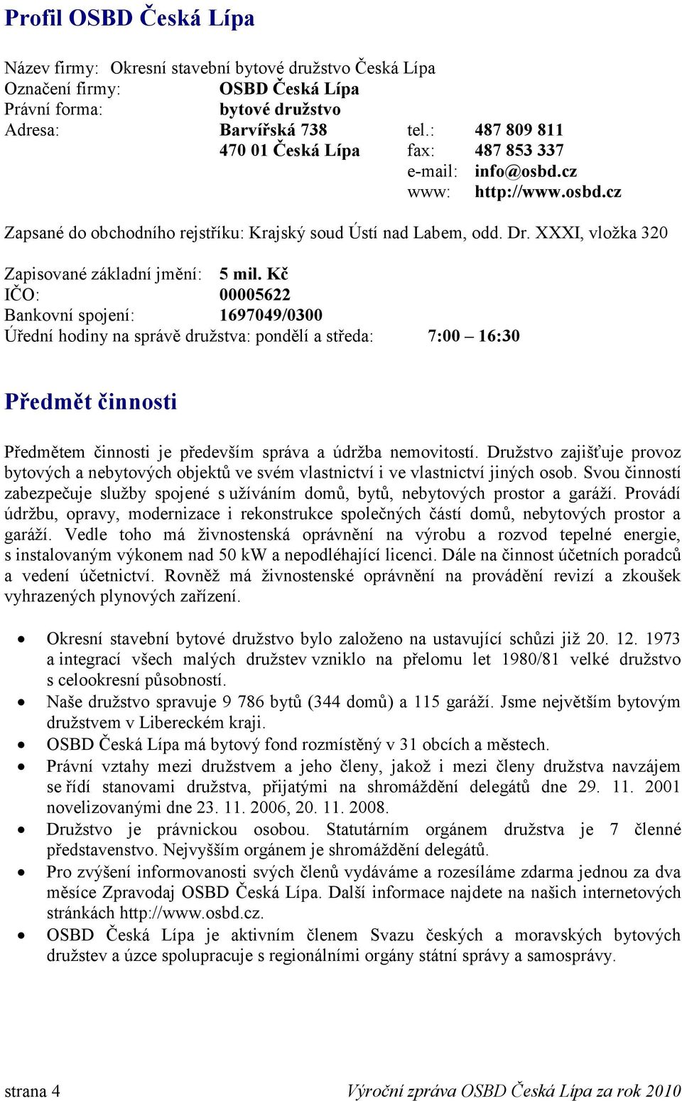 XXXI, vloţka 320 Zapisované základní jmění: 5 mil.