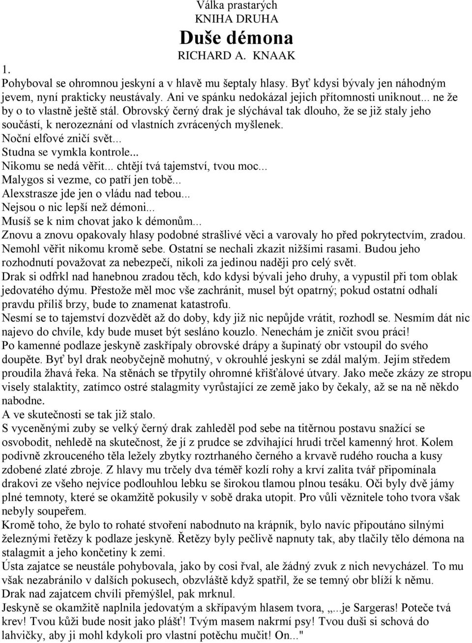 Obrovský černý drak je slýchával tak dlouho, ţe se jiţ staly jeho součástí, k nerozeznání od vlastních zvrácených myšlenek. Noční elfové zničí svět... Studna se vymkla kontrole... Nikomu se nedá věřit.