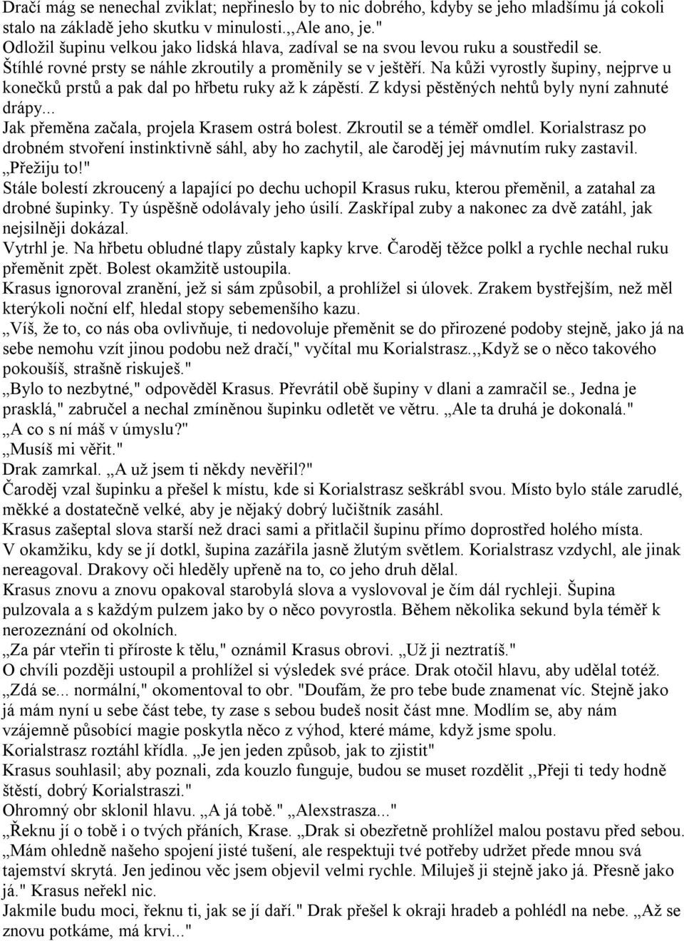 Na kůţi vyrostly šupiny, nejprve u konečků prstů a pak dal po hřbetu ruky aţ k zápěstí. Z kdysi pěstěných nehtů byly nyní zahnuté drápy... Jak přeměna začala, projela Krasem ostrá bolest.