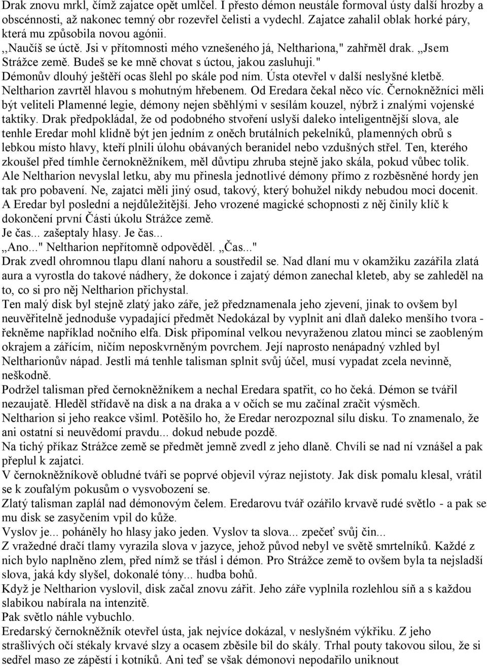 Budeš se ke mně chovat s úctou, jakou zasluhuji." Démonův dlouhý ještěří ocas šlehl po skále pod ním. Ústa otevřel v další neslyšné kletbě. Neltharion zavrtěl hlavou s mohutným hřebenem.