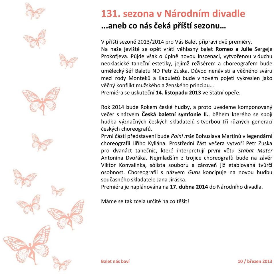 Půjde však o úplně novou inscenaci, vytvořenou v duchu neoklasické taneční estetiky, jejímž režisérem a choreografem bude umělecký šéf Baletu ND Petr Zuska.