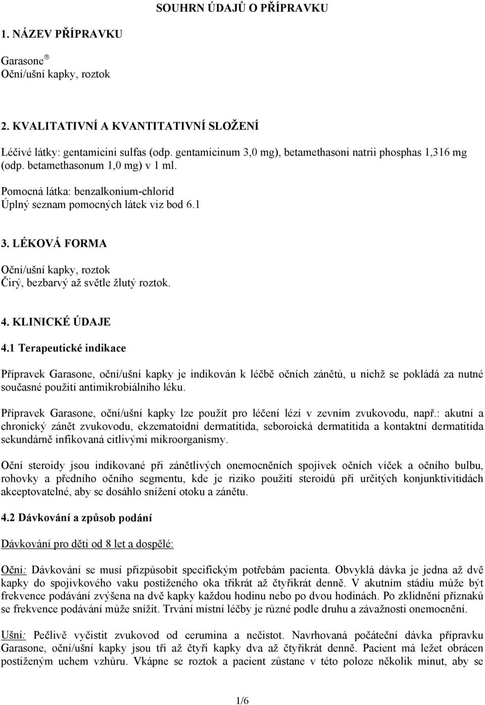 LÉKOVÁ FORMA Oční/ušní kapky, roztok Čirý, bezbarvý až světle žlutý roztok. 4. KLINICKÉ ÚDAJE 4.