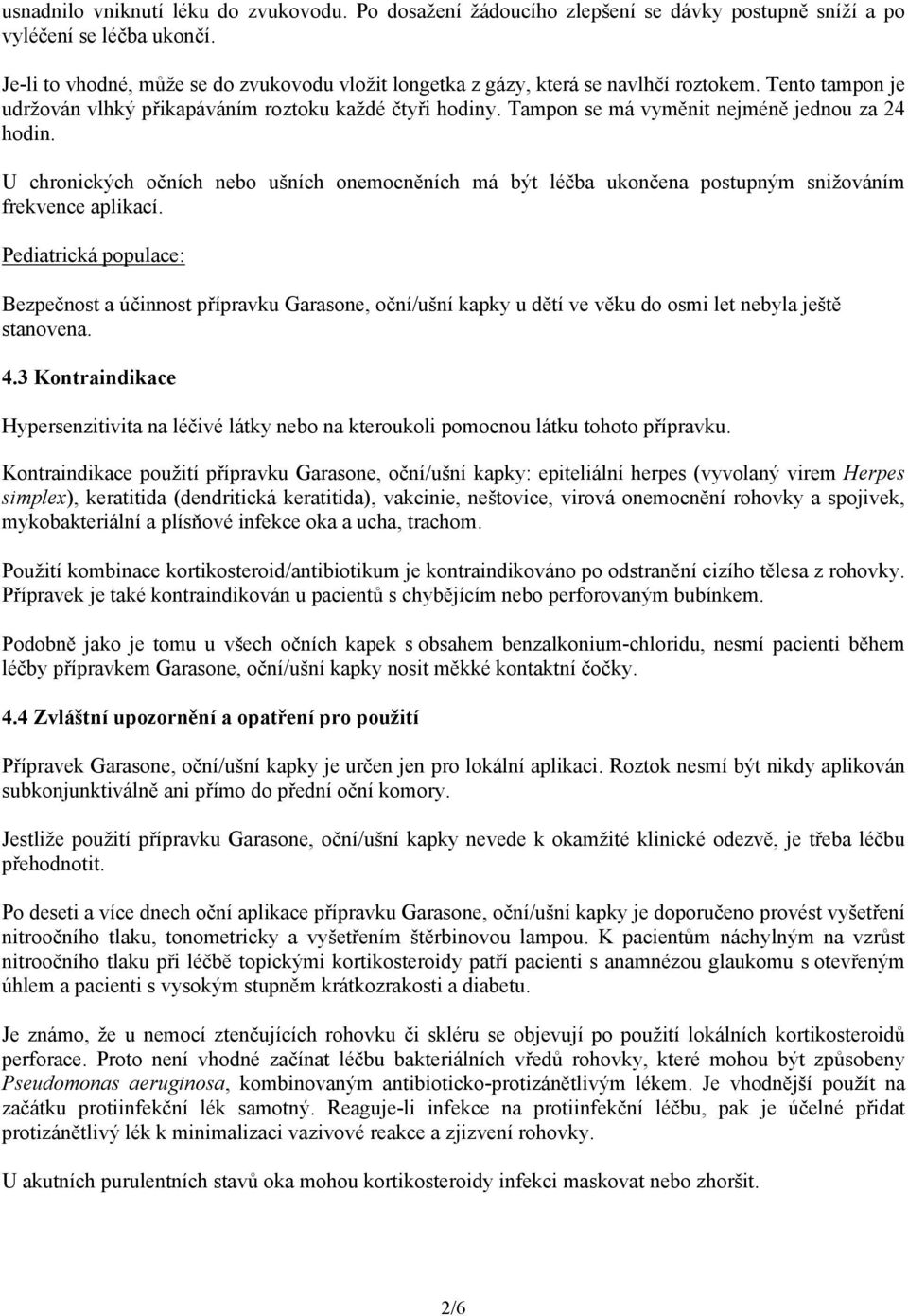 Tampon se má vyměnit nejméně jednou za 24 hodin. U chronických očních nebo ušních onemocněních má být léčba ukončena postupným snižováním frekvence aplikací.