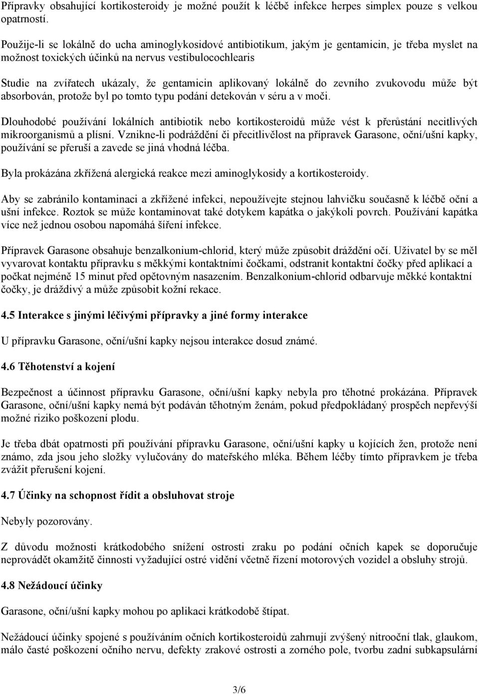 aplikovaný lokálně do zevního zvukovodu může být absorbován, protože byl po tomto typu podání detekován v séru a v moči.